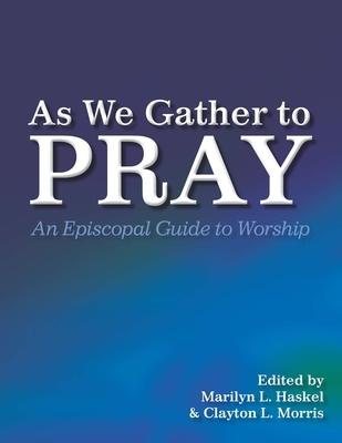 As We Gather to Pray: An Episcopal Guide to Worship