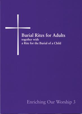 Burial Rites for Adults Together with a Rite for the Burial of a Child: Enriching Our Worship 3