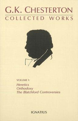 Collected Works of G.K. Chesterton: Orthodoxy, Heretics, Blatchford Controversies Volume 1