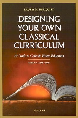 Designing Your Own Classical Curriculum: Guide to Catholic Home Education