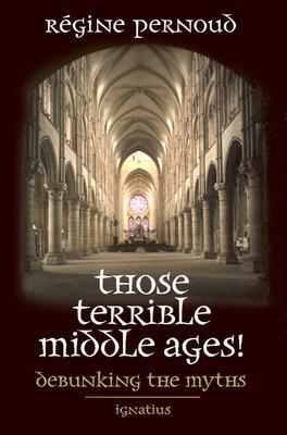 Those Terrible Middle Ages!: Debunking the Myths