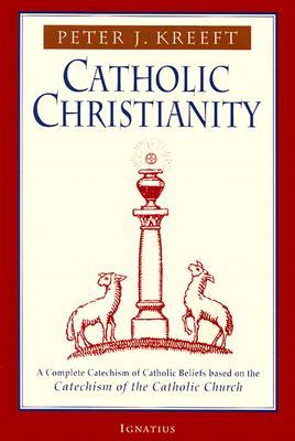 Catholic Christianity: A Complete Catechism of Catholic Beliefs Based on the Catechism of the Catholic....