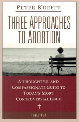 Three Approaches to Abortion: A Thoughtful and Compassionate Guide to Today's Most Controversial Issue