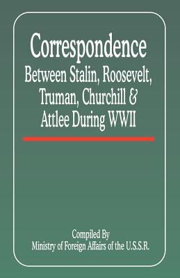 Correspondence Between Stalin, Roosevelt, Truman, Churchill & Atlee During WWII