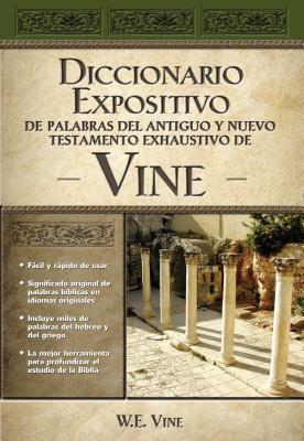 Diccionario Expositivo de Palabras del Antiguo Y Nuevo Testamento Exhaustivo de Vine