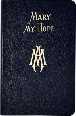 Mary My Hope: A Manual of Devotion to God's Mother and Ours