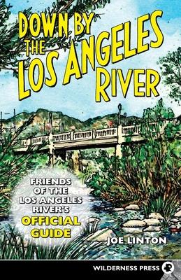 Down by the Los Angeles River: Friends of the Los Angeles Rivers Official Guide