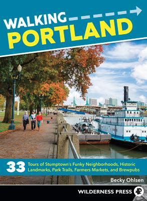 Walking Portland: 33 Tours of Stumptown's Funky Neighborhoods, Historic Landmarks, Park Trails, Farmers Markets, and Brewpubs