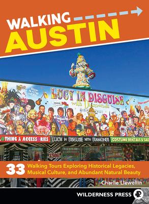 Walking Austin: 33 Walking Tours Exploring Historical Legacies, Musical Culture, and Abundant Natural Beauty