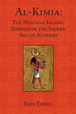 Al-Kimia: The Mystical Islamic Essence of the Sacred Art of Alchemy