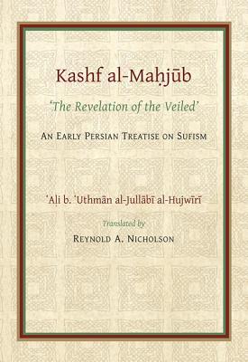 The Kashf Al-Mahjub: The 'Revelation of the Veiled' of Ali B. 'Uthman Al-Jullbi Hujwiri. an Early Persian Treatise on Sufism