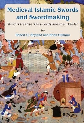 Medieval Islamic Swords and Swordmaking: Kindi's Treatise "On Swords and Their Kinds"