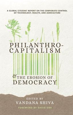 Philanthrocapitalism and the Erosion of Democracy: A Global Citizens Report on the Corporate Control of Technology, Health, and Agriculture