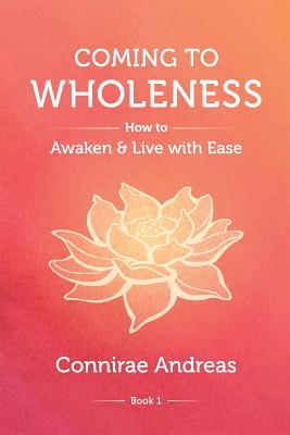 Coming to Wholeness: How to Awaken and Live with Ease