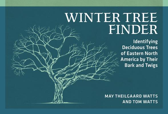 Winter Tree Finder: Identifying Deciduous Trees of Eastern North America by Their Bark and Twigs