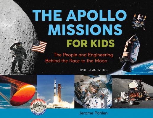 The Apollo Missions for Kids: The People and Engineering Behind the Race to the Moon, with 21 Activities Volume 71