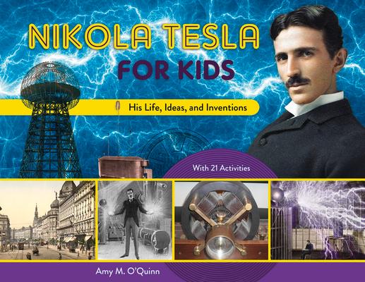 Nikola Tesla for Kids: His Life, Ideas, and Inventions, with 21 Activities Volume 72