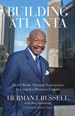 Building Atlanta: How I Broke Through Segregation to Launch a Business Empire