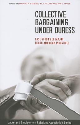 Collective Bargaining Under Duress: Case Studies of Major U.S. Industries