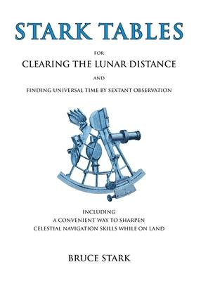 Stark Tables: For Clearing the Lunar Distance and Finding Universal Time by Sextant Observation Including a Convenient Way to Sharpe