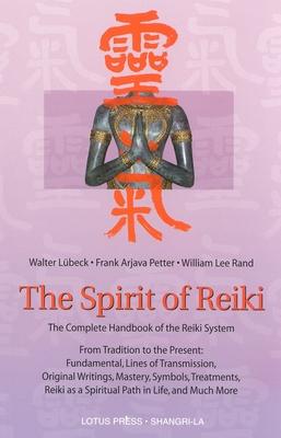 The Spirit of Reiki: From Tradition to the Present Fundamental Lines of Transmission, Original Writings, Mastery, Symbols, Treatments, Reik