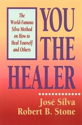 You the Healer: The World-Famous Silva Method on How to Heal Yourself and Others