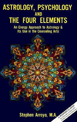 Astrology, Psychology, and the Four Elements: An Energy Approach to Astrology and Its Use in the Counceling Arts