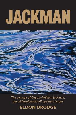 Jackman: The Courage of Captain William Jackman, One of Newfoundland's Greatest Heroes