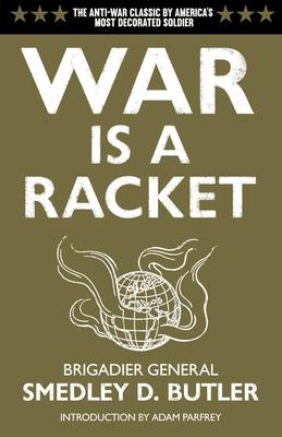 War Is a Racket: The Antiwar Classic by America's Most Decorated Soldier