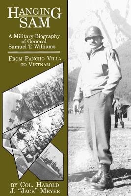 Hanging Sam: A Military Biography of General Samuel T. Williams: From Pancho Villa to Vietnam