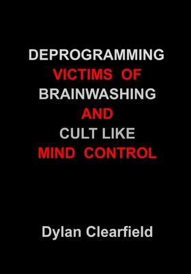 Deprogramming Victims of Brainwashing and Cult-Like Mind Control: Methods You Can Apply