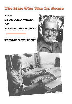 The Man Who Was Dr. Seuss: The Life and Work of Theodor Geisel