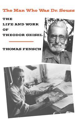 The Man Who Was Dr. Seuss: The Life and Work of Theodor Geisel