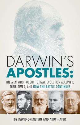 Darwin's Apostles: The Men Who Fought to Have Evolution Accepted, Their Times, and How the Battle Continues