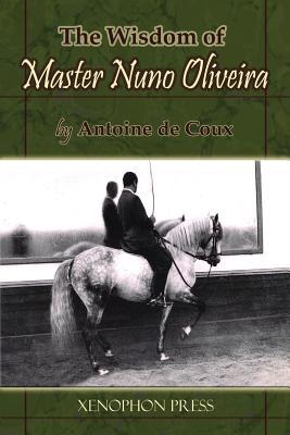 The Wisdom of Master Nuno Oliveira by Antoine de Coux