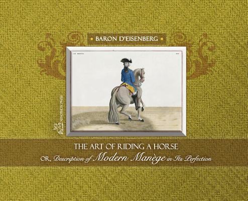 The Art of Riding a Horse or Description of Modern Mange in its perfection by Baron d'Eisenberg