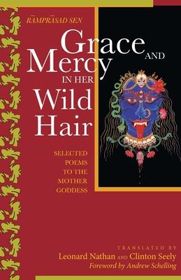 Grace and Mercy in Her Wild Hair: Selected Poems to the Mother Goddess