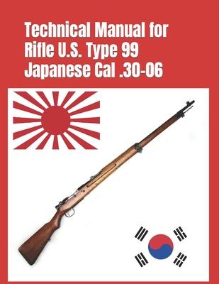 Technical Manual for Rifle U.S. Type 99 Japanese Cal .30-06: (Korean War Reprint)