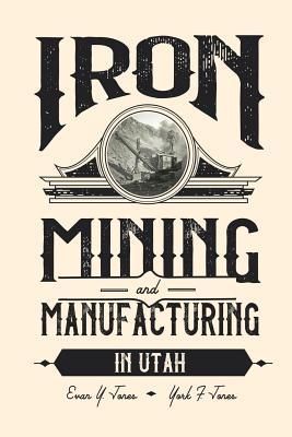 Iron Mining and Manufacturing in Utah: A History