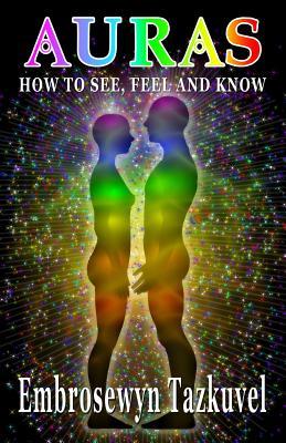 Auras: How to See, Feel & Know