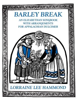 Barley Break: An Elizabethan Songbook with Arrangements for Appalachin Dulcimer