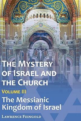 The Mystery of Israel and the Church, Vol. 3: The Messianic Kingdom of Israel