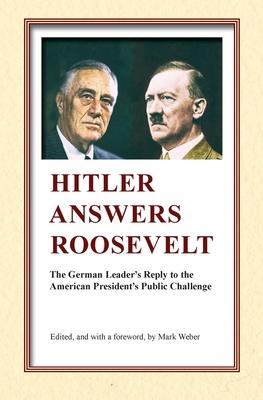 Hitler Answers Roosevelt: The German Leader's Reply to the American President's Public Challenge