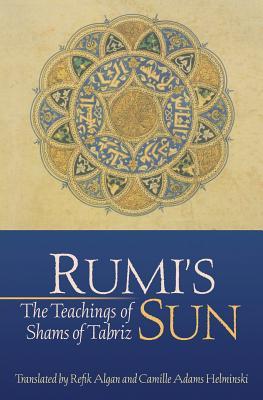 Rumi's Sun: The Teachings of Shams of Tabriz