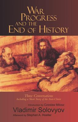 War, Progress, and the End of History: Three Conversations, Including a Short Story of the Anti-Christ