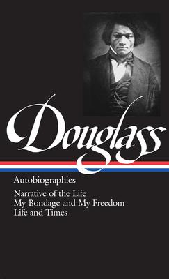 Frederick Douglass: Autobiographies (Loa #68): Narrative of the Life / My Bondage and My Freedom / Life and Times