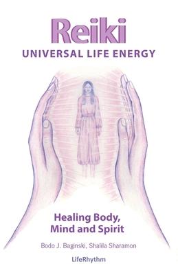 Reiki Universal Life Energy: A Holistic Method of Treatment for the Professional Practice, Absentee Healing and Self-Treatment of Mind, Body and So