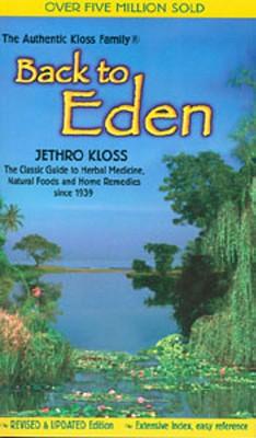 Back to Eden: The Classic Guide to Herbal Medicine, Natural Foods, and Home Remedies Since 1939