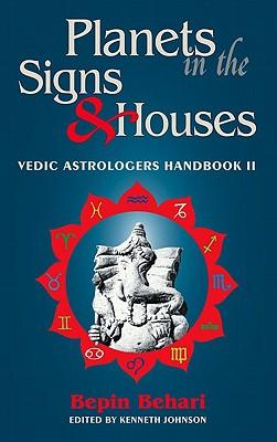 Planets in the Signs and Houses: Vedic Astrologer's Handbook Vol. II