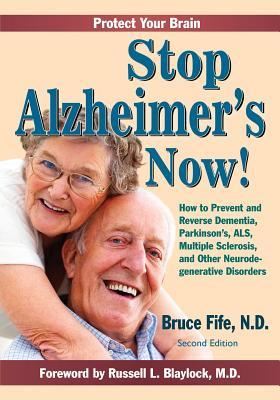 Stop Alzheimer's Now!: How to Prevent and Reverse Dementia, Parkinson's, ALS, Multiple Sclerosis, and Other Neurodegenerative Disorders